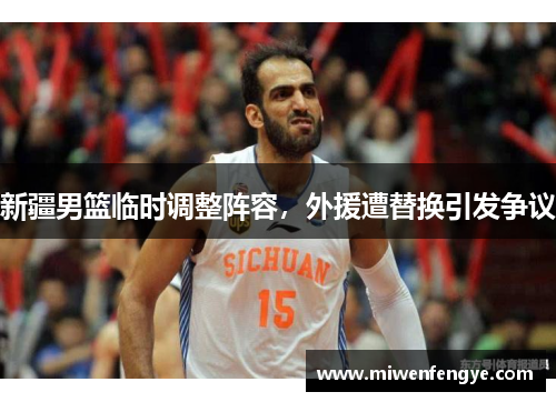 新疆男篮临时调整阵容，外援遭替换引发争议