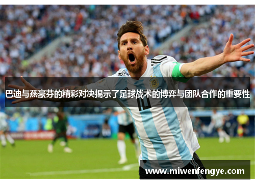 巴迪与燕豪芬的精彩对决揭示了足球战术的博弈与团队合作的重要性