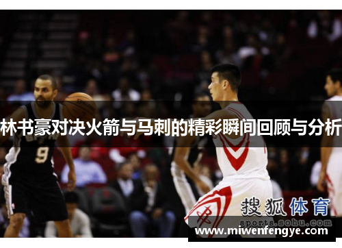 林书豪对决火箭与马刺的精彩瞬间回顾与分析
